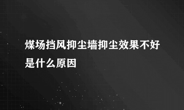 煤场挡风抑尘墙抑尘效果不好是什么原因