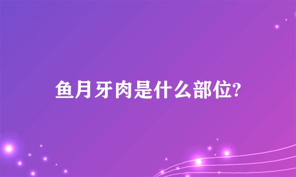 鱼月牙肉是什么部位?
