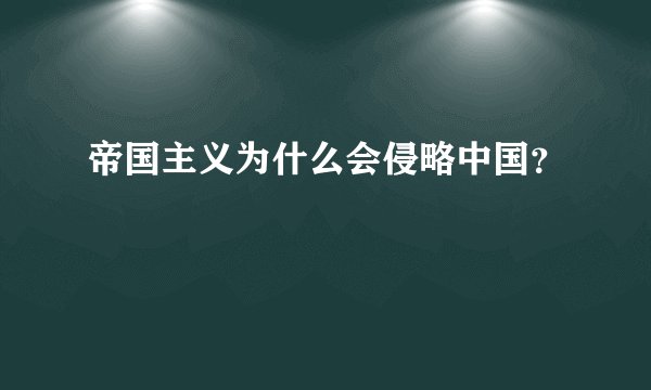 帝国主义为什么会侵略中国？
