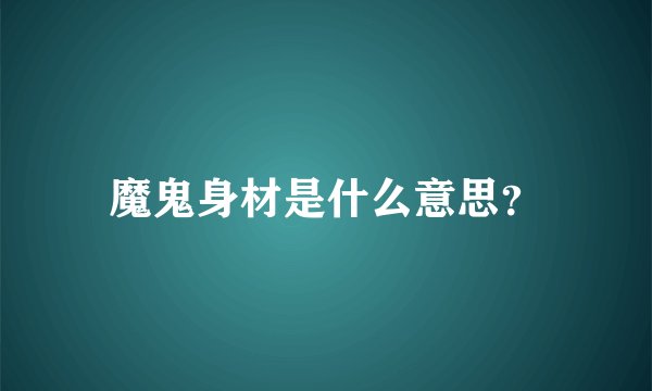 魔鬼身材是什么意思？