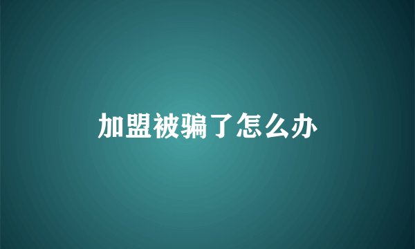 加盟被骗了怎么办