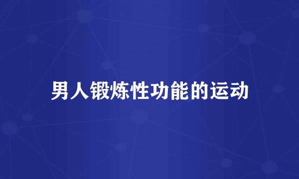 男人锻炼性功能的运动