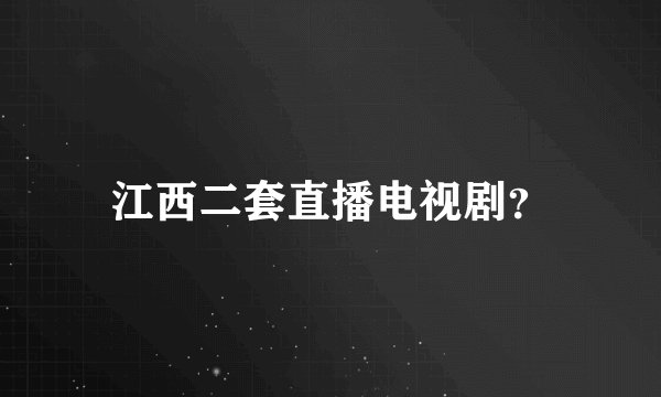 江西二套直播电视剧？