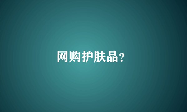 网购护肤品?