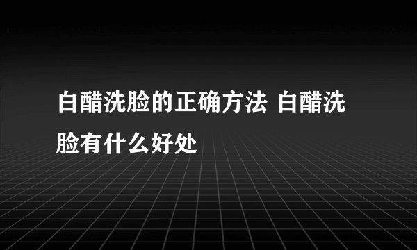 白醋洗脸的正确方法 白醋洗脸有什么好处