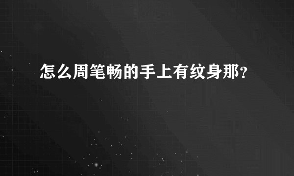 怎么周笔畅的手上有纹身那？