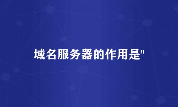 域名服务器的作用是