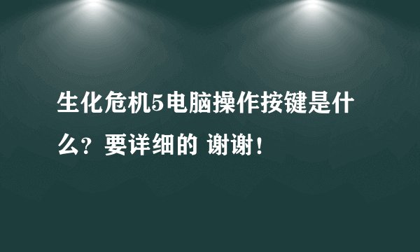生化危机5电脑操作按键是什么？要详细的 谢谢！