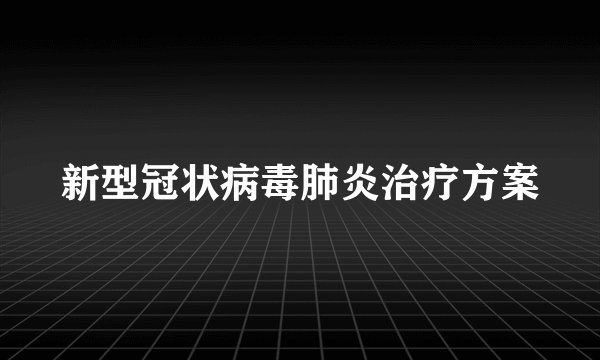 新型冠状病毒肺炎治疗方案