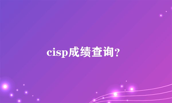 cisp成绩查询?