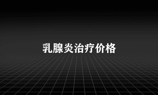 乳腺炎治疗价格