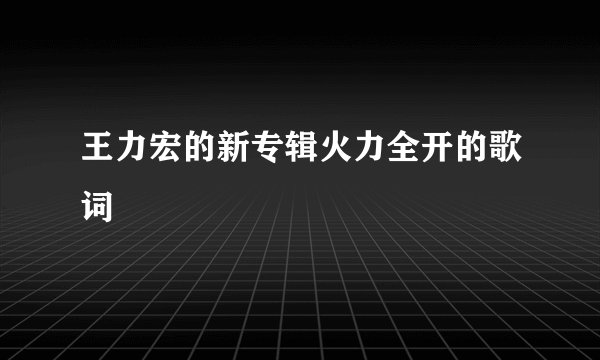 王力宏的新专辑火力全开的歌词