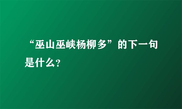 “巫山巫峡杨柳多”的下一句是什么？