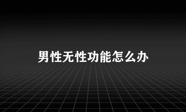男性无性功能怎么办
