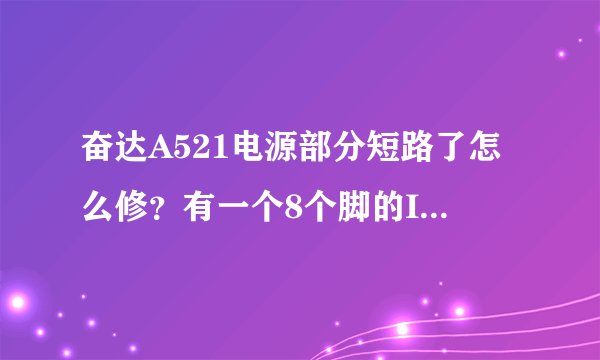奋达A521电源部分短路了怎么修？有一个8个脚的IC烧坏了，请问一下IC品名是什么？请求技术支援谢谢！