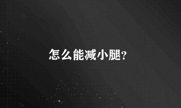 怎么能减小腿？