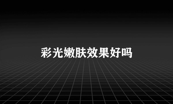 彩光嫩肤效果好吗