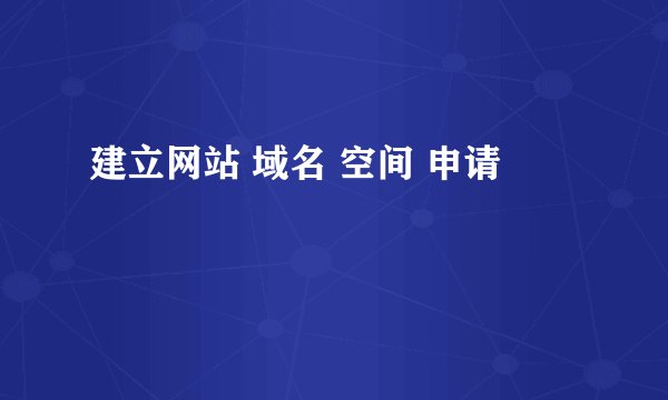 建立网站 域名 空间 申请