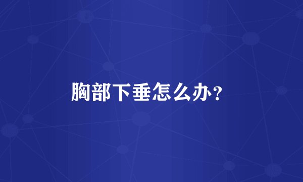 胸部下垂怎么办？