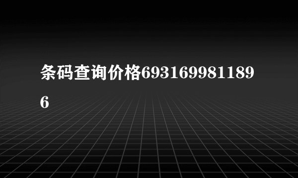条码查询价格6931699811896