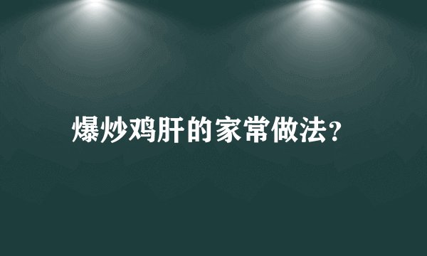 爆炒鸡肝的家常做法？