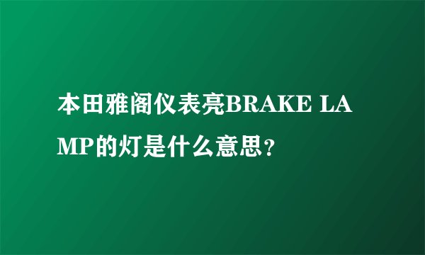 本田雅阁仪表亮BRAKE LAMP的灯是什么意思?