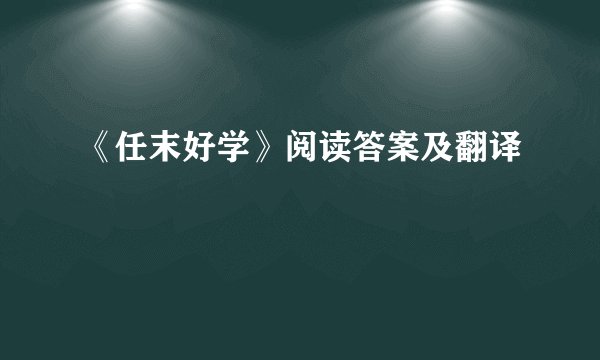 《任末好学》阅读答案及翻译