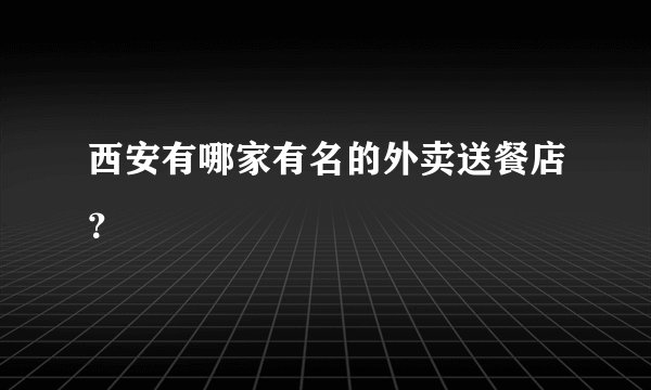西安有哪家有名的外卖送餐店?