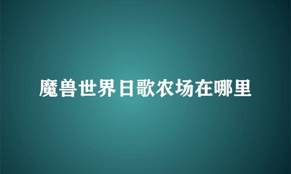 魔兽世界日歌农场在哪里