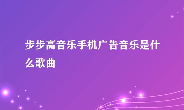 步步高音乐手机广告音乐是什么歌曲