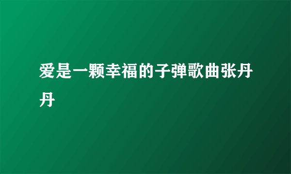 爱是一颗幸福的子弹歌曲张丹丹