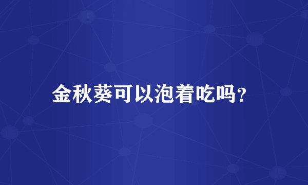 金秋葵可以泡着吃吗？