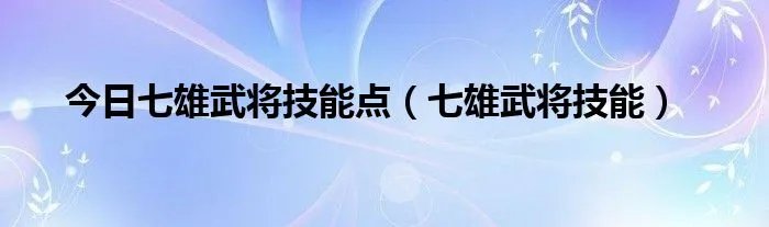 今日七雄武将技能点（七雄武将技能）