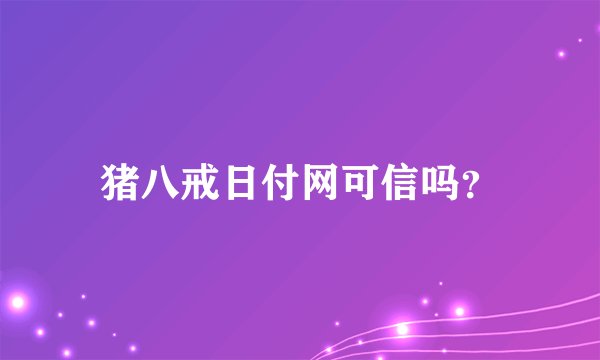 猪八戒日付网可信吗？