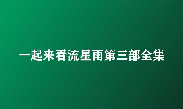 一起来看流星雨第三部全集