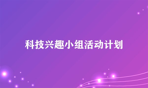 科技兴趣小组活动计划