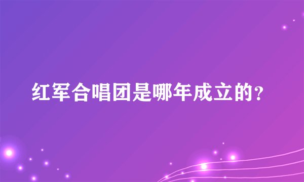 红军合唱团是哪年成立的？