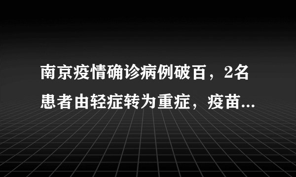 南京疫情确诊病例破百，2名患者由轻症转为重症，疫苗还有用吗？