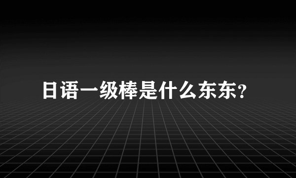 日语一级棒是什么东东?