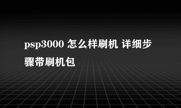 psp3000 怎么样刷机 详细步骤带刷机包