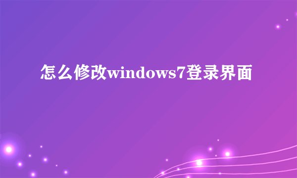 怎么修改windows7登录界面