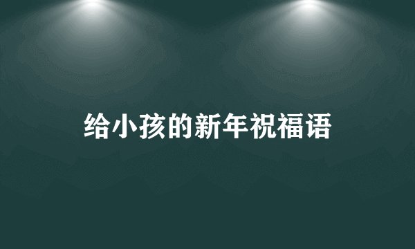给小孩的新年祝福语