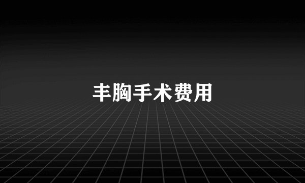 丰胸手术费用