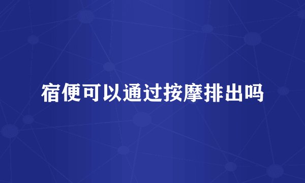 宿便可以通过按摩排出吗