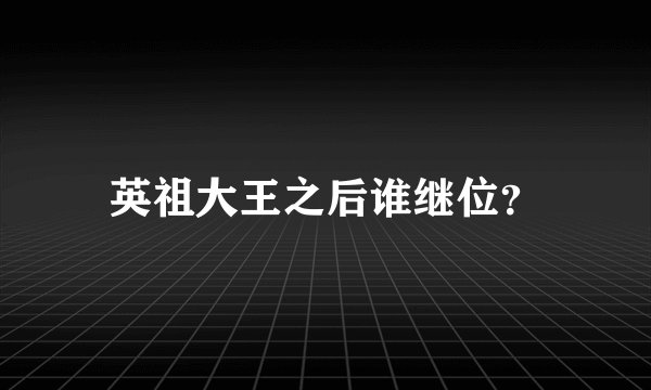 英祖大王之后谁继位？
