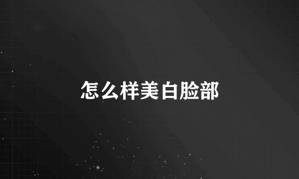 怎么样美白脸部