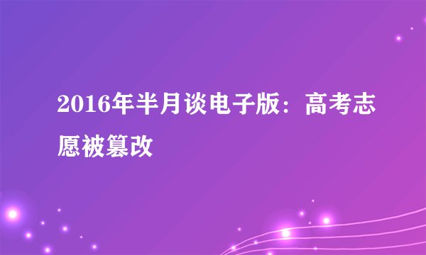 2016年半月谈电子版：高考志愿被篡改