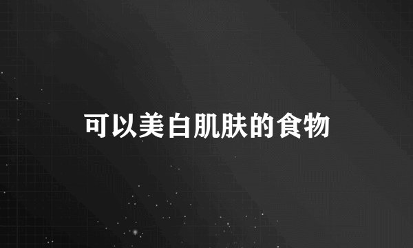 可以美白肌肤的食物