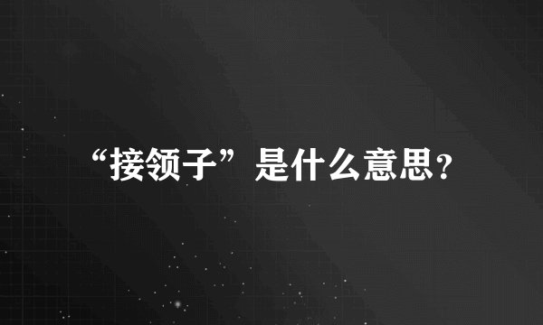 “接领子”是什么意思？