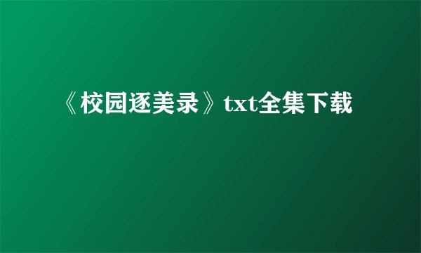 《校园逐美录》txt全集下载
